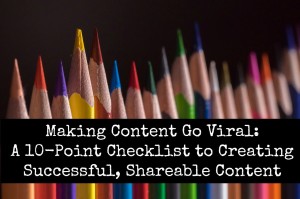 Making Content Go Viral: A 10-Point Checklist for Creating Successful, Shareable Content